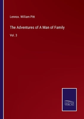 The Adventures of A Man of Family: Vol. 3 by Lennox William Pitt