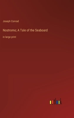 Nostromo; A Tale of the Seaboard: in large print by Conrad, Joseph
