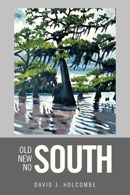 Old South, New South, No South by Holcombe, David J.