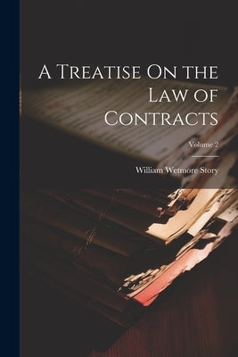 A Treatise On the Law of Contracts; Volume 2 by Story, William Wetmore