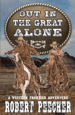 Out in the Great Alone: A Western Frontier Adventure by Peecher, Robert