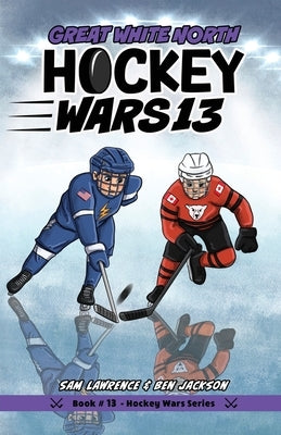 Hockey Wars 13: Great White North by Lawrence, Sam