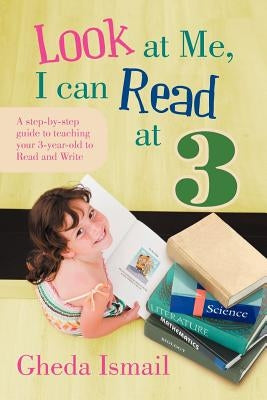 Look at Me, I can Read at 3: A step-by-step guide to teaching your 3 year old to Read and Write by Ismail, Gheda