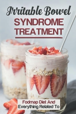 Irritable Bowel Syndrome Treatment: Fodmap Diet And Everything Related To: Fodmap Diet Recipes by Preuett, Angelina