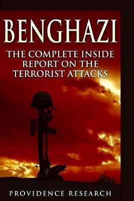 Benghazi: The Complete Inside Report on the Terrorist Attacks by Research, Providence