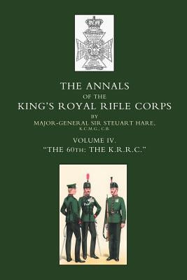 Annals of the King OS Royal Rifle Corps: Vol 4 Othe K.R.R.C. O1872-1913 by Hare, Steuart