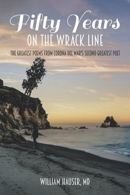 Fifty Years on the Wrack Line: The Greatest Poems from Corona del Mar's Second Greatest Poet by Hauser, William