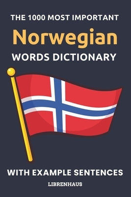 The 1000 Most Important Norwegian Words Dictionary: Learn New Vocabulary With Example Sentences - Organized by Topics - For Beginners (A1/A2) by Librenhaus