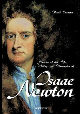 Memoirs of the Life, Writings and Discoveries of Sir Isaac Newton by Brewster, David