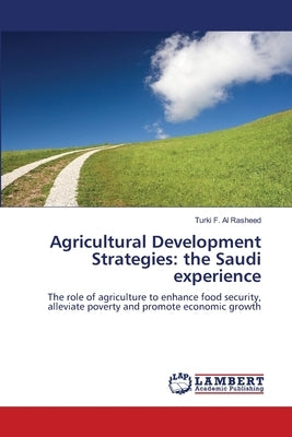 Agricultural Development Strategies: the Saudi experience by Al Rasheed, Turki F.