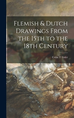 Flemish & Dutch Drawings From the 15th to the 18th Century by Eisler, Colin T.