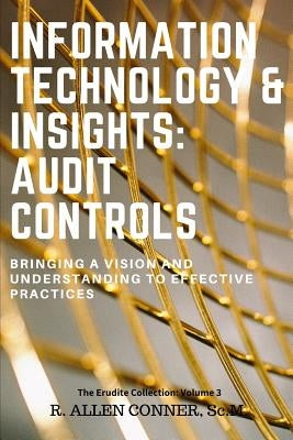 Information Technology & Insights: Audit Controls: Bringing a Vision and Understanding to Effective Practices by Conner, R. Allen
