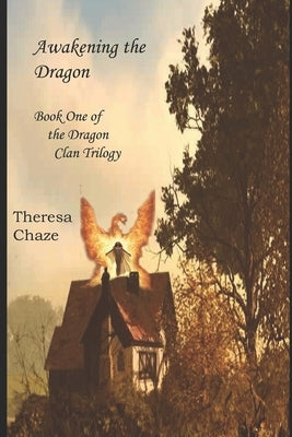 Awakening the Dragon: Book One of the Dragon Clan Trilogy by Chaze, Theresa