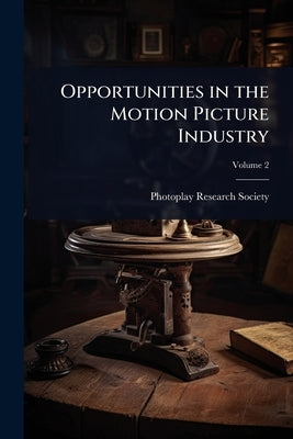 Opportunities in the Motion Picture Industry by Photoplay Research Society