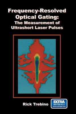 Frequency-Resolved Optical Gating: The Measurement of Ultrashort Laser Pulses by Trebino, Rick