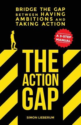 The Action GAP: Bridge the GAP between having ambitions and taking action by Lieberum, Simon