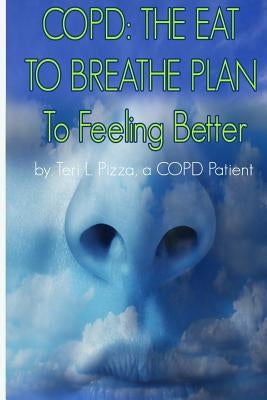 Copd: The Eat to Breathe Plan to Feeling Better by Pizza, Teri L.