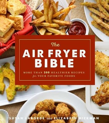 The Air Fryer Bible (Cookbook): More Than 200 Healthier Recipes for Your Favorite Foods by Laborde, Susan