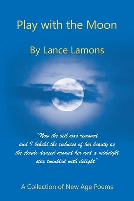 Play with the Moon: A Collection of New Age Poems by Lamons, Lance