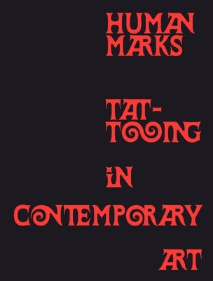 Human Marks: Tattooing in Contemporary Art by Cushman, Carrie