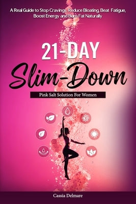 The 21-Day Slim-Down Pink Salt Solution For Women: A Real Guide to Stop Cravings, Reduce Bloating, Beat Fatigue, Boost Energy and Burn Fat Naturally by Delmare, Cassia