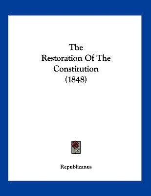 The Restoration Of The Constitution (1848) by Republicanus