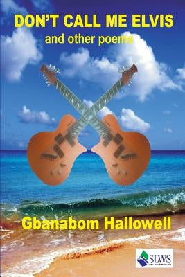 Don't Call me Elvis and other Poems by Hallowell, Gbanabom