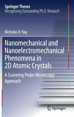 Nanomechanical and Nanoelectromechanical Phenomena in 2D Atomic Crystals: A Scanning Probe Microscopy Approach by Kay, Nicholas D.
