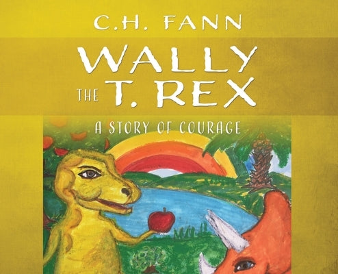 Wally the T. Rex: A Story of Courage by Fann, C. H.