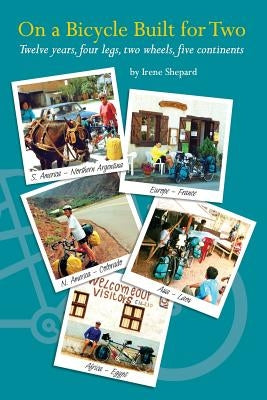 On a Bicycle built for Two: Twelve years, four legs, two wheels, five continents by Shepard, Irene