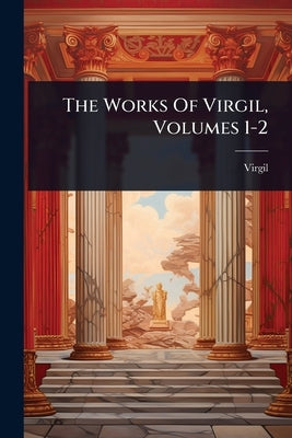 The Works Of Virgil, Volumes 1-2 by Virgil