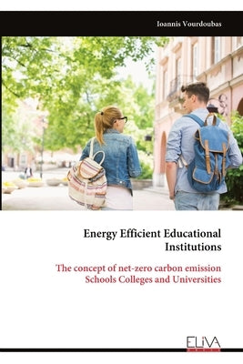 Energy Efficient Educational Institutions: The concept of net-zero carbon emission Schools Colleges and Universities by Vourdoubas, Ioannis