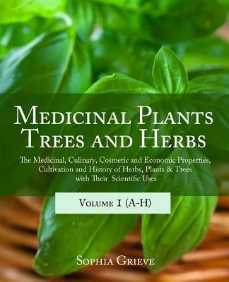 Medicinal Plants, Trees and Herbs: The Medicinal, Culinary, Cosmetic and Economic Properties, Cultivation and History of Herbs, Plants & Trees with Th by Ost, Kert