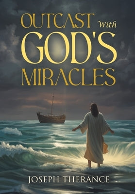 Outcast With God's Miracles by Therance, Joseph