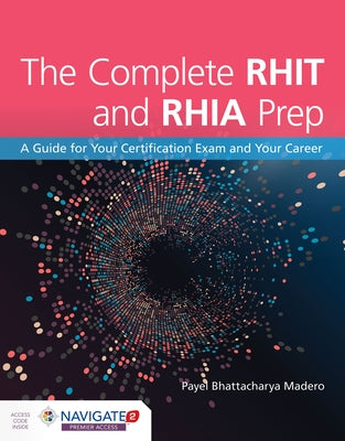 The Complete Rhit & Rhia Prep: A Guide for Your Certification Exam and Your Career: A Guide for Your Certification Exam and Your Career by Madero, Payel Bhattacharya