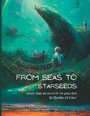 From Seas To Starseeds: Ancient Magic of the Whale Song by Peterson, Hailey