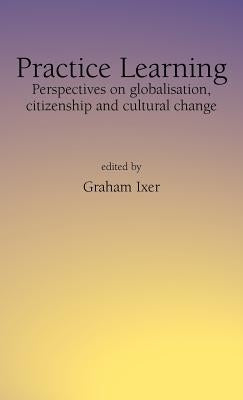 Practice Learningperspectives on Globalisation, Citizenship and Cultural Change by Ixer, Graham