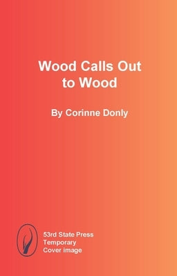 Wood Calls Out to Wood by Donly, Corinne