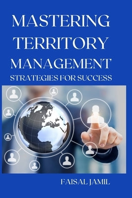 Mastering Territory Management: Strategies for Success by Jamil, Faisal