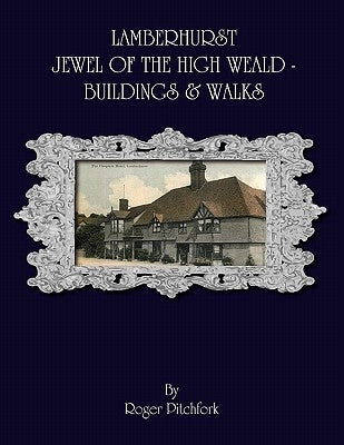 Lamberhurst: Jewel of the High Weald, Important Buildings and Walks by Pitchfork, Roger