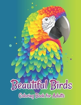 Beautiful Birds Coloring Book for Adults: Grown-Ups antistress and to improve your pencil grip Coloring Books by Print Time Press