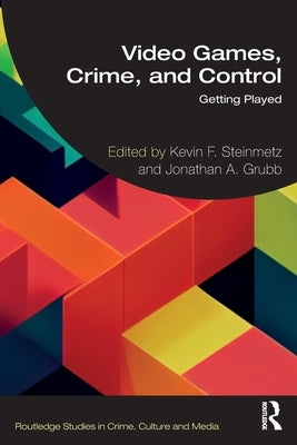 Video Games, Crime, and Control: Getting Played by Steinmetz, Kevin F.