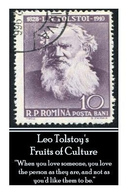 Leo Tolstoy's Fruits Of Culture: "When you love someone, you love the person as they are, and not as you'd like them to be" by Tolstoy, Leo