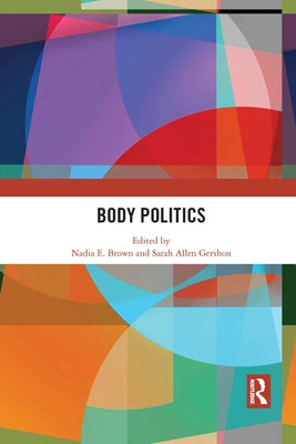 Body Politics by Brown, Nadia E.