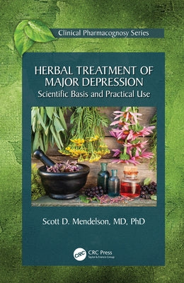 Herbal Treatment of Major Depression: Scientific Basis and Practical Use by Mendelson, Scott D.