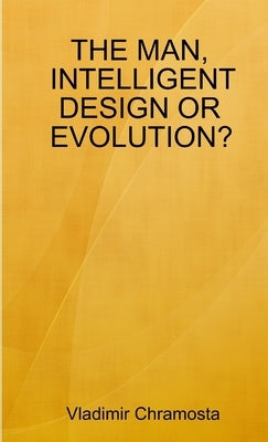 The Man, Intelligent Design or Evolution? by Chramosta, Vladimir