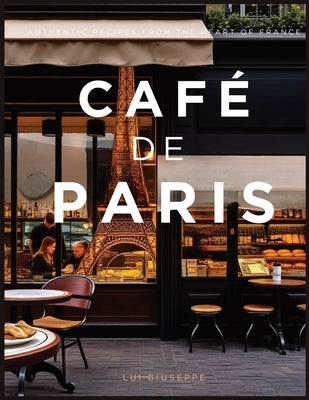 Café de Paris: Authentic Recipes from the Heart of France by Giuseppe, Lui