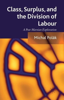 Class, Surplus, and the Division of Labour: A Post-Marxian Exploration by Polák, M.