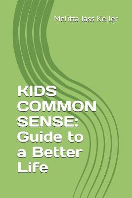 Kids Common Sense: Guide to a Better Life by Keller, Melitta Jass