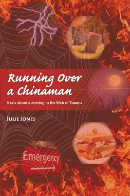 Running Over a Chinaman: A tale about surviving in the Web of Trauma by Jones, Julie